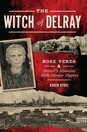 The Witch of Delray: Rose Veres & Detroit's Infamous 1930s Murder Mystery image number 0