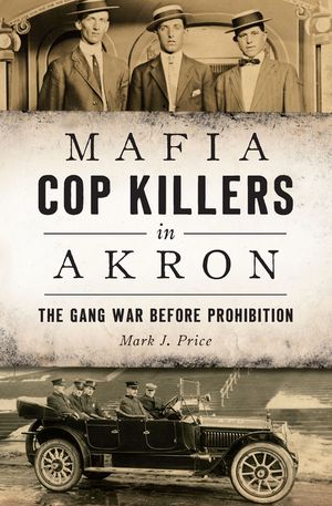 Mafia Cop Killers in Akron: The Gang War Before Prohibition image number 0