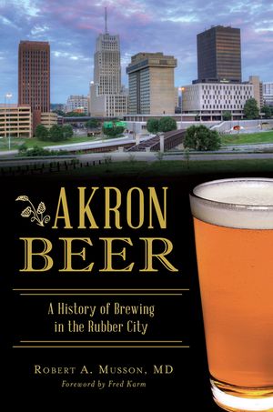 Akron Beer: A History of Brewing in the Rubber City image number 0