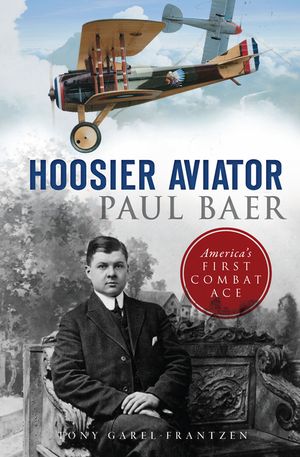 Hoosier Aviator Paul Baer: America's First Combat Ace image number 0
