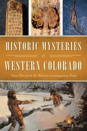 Historic Mysteries of Western Colorado: Case Files of the Western Investigations Team image number 0