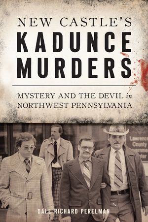 New Castle's Kadunce Murders: Mystery and the Devil in Northwest Pennsylvania image number 0