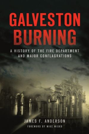 Galveston Burning: A History of the Fire Department and Major Conflagrations image number 0