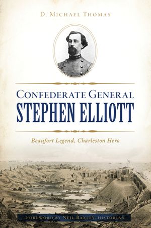 Confederate General Stephen Elliott: Beaufort Legend, Charleston Hero image number 0