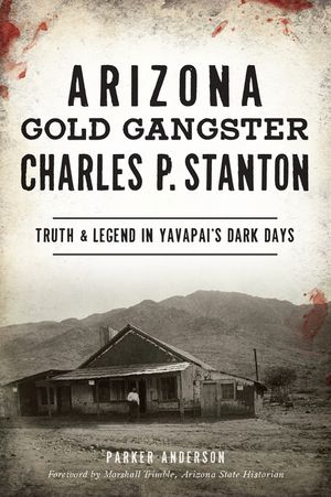 Arizona Gold Gangster Charles P. Stanton: Truth and Legend in Yavapai's Dark Days image number 0