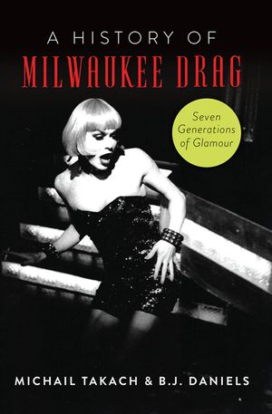 A History of Milwaukee Drag: Seven Generations of Glamour image number 0