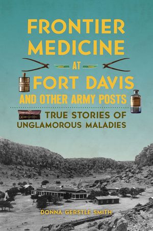 Frontier Medicine at Fort Davis and Other Army Posts: True Stories of Unglamorous Maladies image number 0