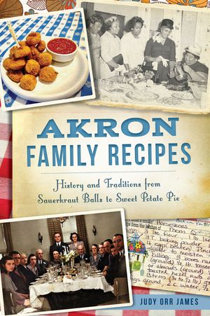 Akron Family Recipes: History and Traditions from Sauerkraut Balls to Sweet Potato Pie image number 0