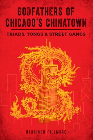 Godfathers of Chicago's Chinatown: Triads, Tongs and Street Gangs image number 0