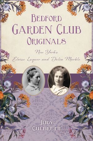 Bedford Garden Club Originals: New York's Eloise Luquer and Delia Marble image number 0