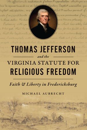 Thomas Jefferson and the Virginia Statute for Religious Freedom: Faith and Liberty in Fredericksburg image number 0
