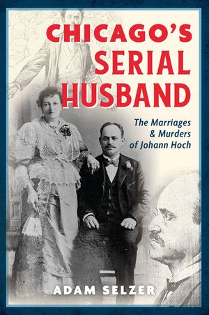 Chicago's Serial Husband: The Marriages and Murders of Johann Hoch image number 0