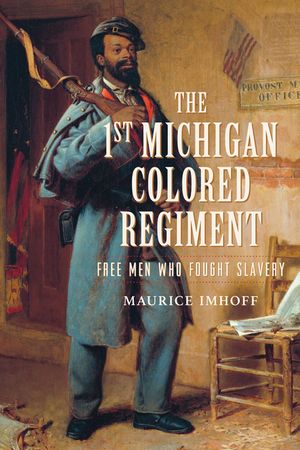 The 1st Michigan Colored Regiment: Free Men Who Fought Slavery image number 0
