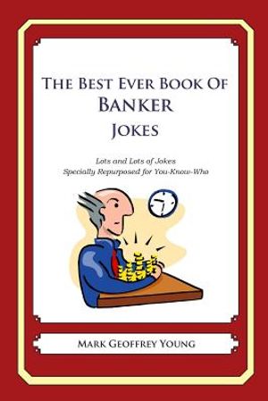 The Best Ever Book of Banker Jokes: Lots and Lots of Jokes Specially Repurposed for You-Know-Who image number 0