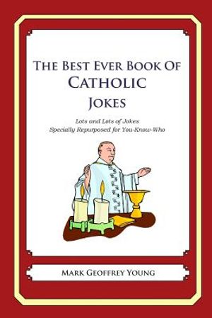 The Best Ever Book of Catholic Jokes: Lots and Lots of Jokes Specially Repurposed for You-Know-Who image number 0