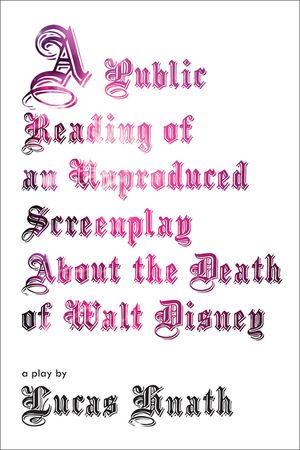 A Public Reading of an Unproduced Screenplay about the Death of Walt Disney: A Play image number 0