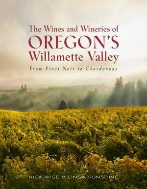 The Wines and Wineries of Oregon's Willamette Valley: From Pinot Noir to Chardonnay image number 0