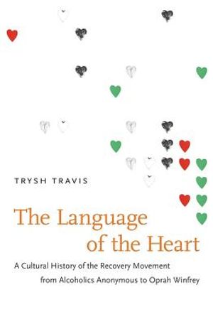 The Language of the Heart: A Cultural History of the Recovery Movement from Alcoholics Anonymous to Oprah Winfrey image number 0