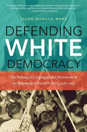 Defending White Democracy: The Making of a Segregationist Movement and the Remaking of Racial Politics, 1936-1965 image number 0