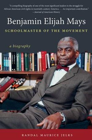 Benjamin Elijah Mays, Schoolmaster of the Movement: A Biography image number 0