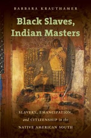 Black Slaves, Indian Masters: Slavery, Emancipation, and Citizenship in the Native American South image number 0