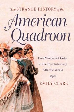 The Strange History of the American Quadroon: Free Women of Color in the Revolutionary Atlantic World image number 0
