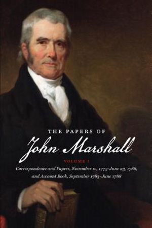 The Papers of John Marshall: Vol. I: Correspondence and Papers, November 10, 1775-June 23, 1788, and Account Book, September 1783-June 1788 image number 0