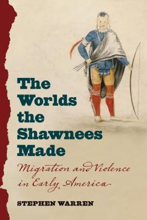 The Worlds the Shawnees Made: Migration and Violence in Early America image number 0