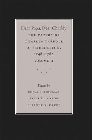 Dear Papa, Dear Charley: The Peregrinations of a Revolutionary Aristocrat, as Told by Charles Carroll of Carrollton and His Father, Charles Car image number 0