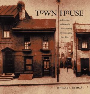 Town House: Architecture and Material Life in the Early American City, 1780-1830 image number 0