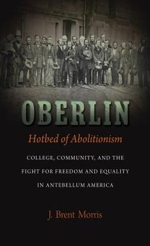 Oberlin, Hotbed of Abolitionism: College, Community, and the Fight for Freedom and Equality in Antebellum America image number 0