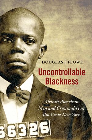 Uncontrollable Blackness: African American Men and Criminality in Jim Crow New York image number 0