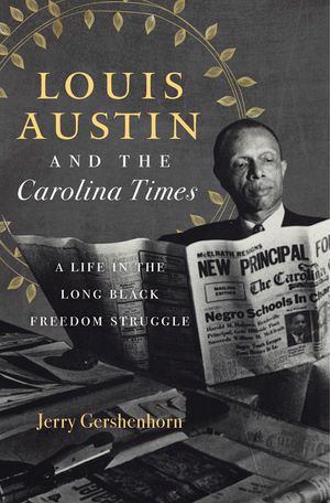 Louis Austin and the Carolina Times: A Life in the Long Black Freedom Struggle image number 0