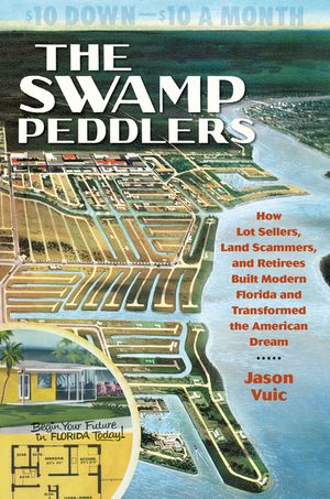 The Swamp Peddlers: How Lot Sellers, Land Scammers, and Retirees Built Modern Florida and Transformed the American Dream image number 0
