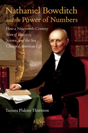 Nathaniel Bowditch and the Power of Numbers: How a Nineteenth-Century Man of Business, Science, and the Sea Changed American Life image number 0