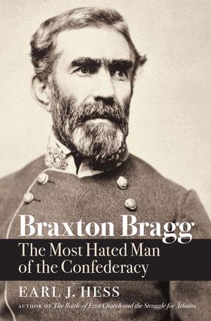 Braxton Bragg: The Most Hated Man of the Confederacy image number 0