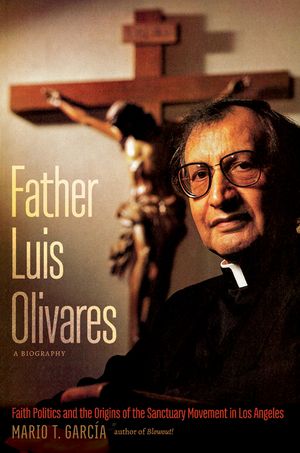 Father Luis Olivares, a Biography: Faith Politics and the Origins of the Sanctuary Movement in Los Angeles image number 0