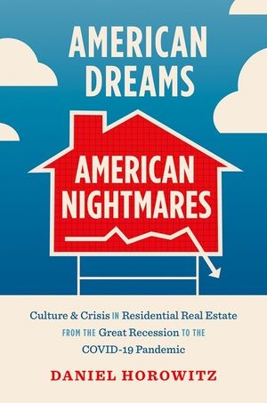 American Dreams, American Nightmares: Culture and Crisis in Residential Real Estate from the Great Recession to the Covid-19 Pandemic image number 0