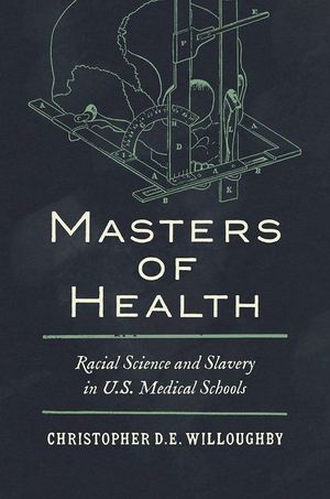 Masters of Health: Racial Science and Slavery in U.S. Medical Schools image number 0