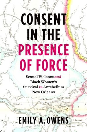 Consent in the Presence of Force: Sexual Violence and Black Women's Survival in Antebellum New Orleans image number 0
