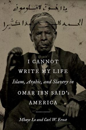 I Cannot Write My Life: Islam, Arabic, and Slavery in Omar Ibn Said's America image number 0