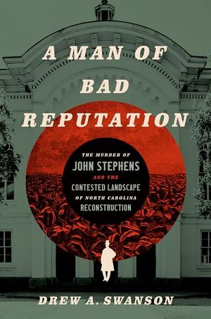 A Man of Bad Reputation: The Murder of John Stephens and the Contested Landscape of North Carolina Reconstruction image number 0
