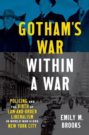 Gotham's War Within a War: Policing and the Birth of Law-And-Order Liberalism in World War II-Era New York City image number 0