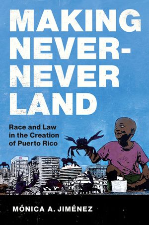 Making Never-Never Land: Race and Law in the Creation of Puerto Rico image number 0