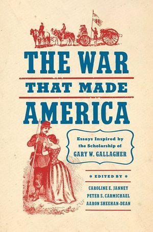 The War That Made America: Essays Inspired by the Scholarship of Gary W. Gallagher image number 0