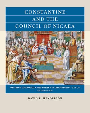 Constantine and the Council of Nicaea, Second Edition: Defining Orthodoxy and Heresy in Christianity, 325 CE image number 0