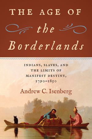 The Age of the Borderlands: Indians, Slaves, and the Limits of Manifest Destiny, 1790-1850 image number 0