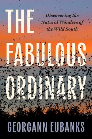 The Fabulous Ordinary: Discovering the Natural Wonders of the Wild South image number 0
