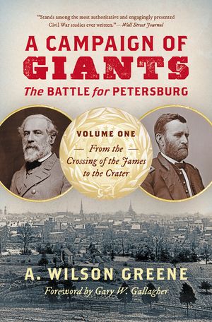 A Campaign of Giants: The Battle for Petersburg, Volume One: From the Crossing of the James to the Crater image number 0