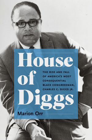 House of Diggs: The Rise and Fall of America's Most Consequential Black Congressman, Charles C. Diggs Jr. image number 0
